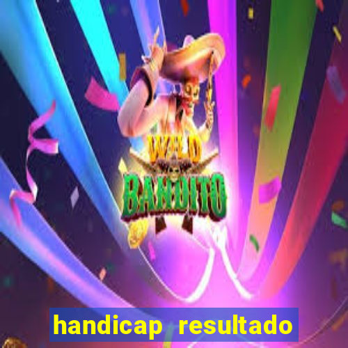 handicap resultado final - 1